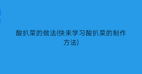 酸扒菜的做法(快来学习酸扒菜的制作方法)