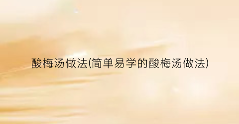酸梅汤做法(简单易学的酸梅汤做法)