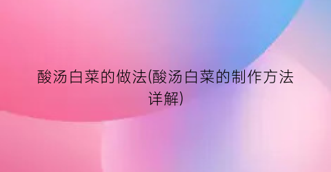酸汤白菜的做法(酸汤白菜的制作方法详解)