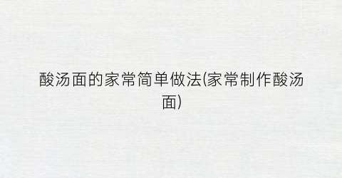 酸汤面的家常简单做法(家常制作酸汤面)