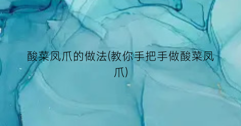 酸菜凤爪的做法(教你手把手做酸菜凤爪)
