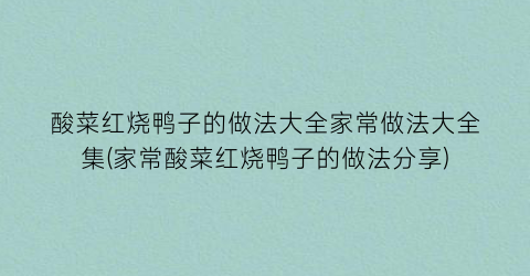 “酸菜红烧鸭子的做法大全家常做法大全集(家常酸菜红烧鸭子的做法分享)