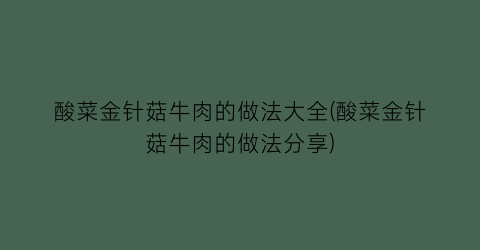 酸菜金针菇牛肉的做法大全(酸菜金针菇牛肉的做法分享)