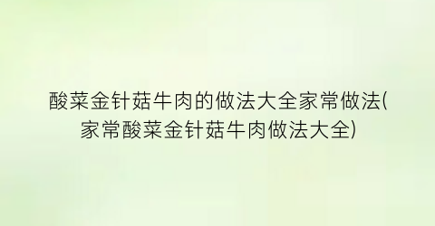 酸菜金针菇牛肉的做法大全家常做法(家常酸菜金针菇牛肉做法大全)