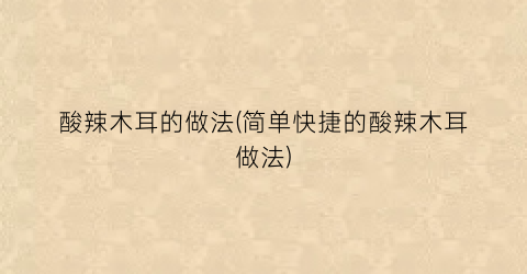 “酸辣木耳的做法(简单快捷的酸辣木耳做法)