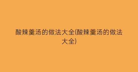 酸辣羹汤的做法大全(酸辣羹汤的做法大全)