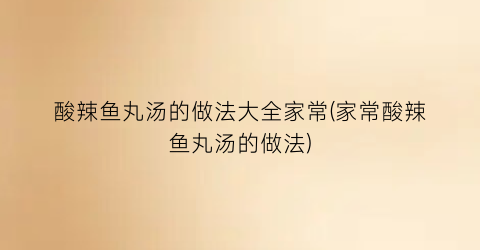 酸辣鱼丸汤的做法大全家常(家常酸辣鱼丸汤的做法)