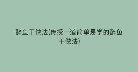 醉鱼干做法(传授一道简单易学的醉鱼干做法)