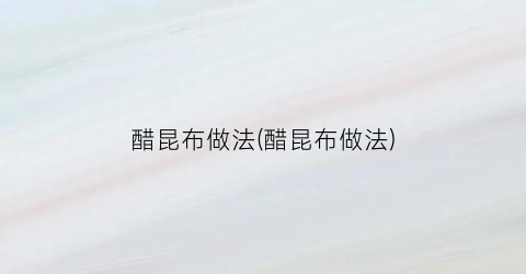 醋昆布做法(醋昆布做法)