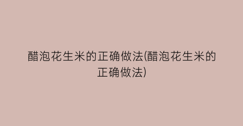 醋泡花生米的正确做法(醋泡花生米的正确做法)