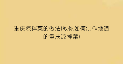 重庆凉拌菜的做法(教你如何制作地道的重庆凉拌菜)
