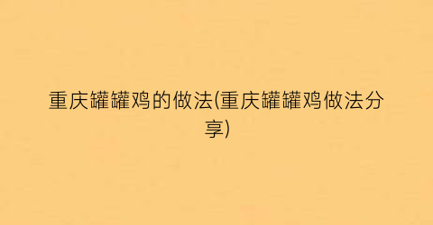 重庆罐罐鸡的做法(重庆罐罐鸡做法分享)