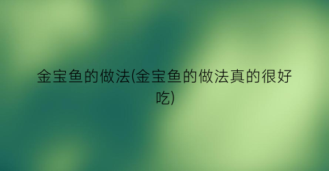 金宝鱼的做法(金宝鱼的做法真的很好吃)