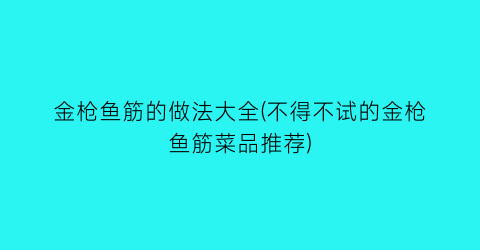 金枪鱼筋的做法大全(不得不试的金枪鱼筋菜品推荐)
