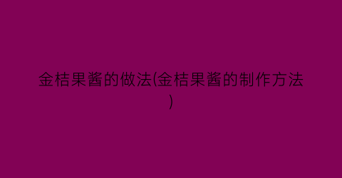 金桔果酱的做法(金桔果酱的制作方法)