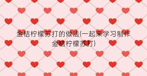 金桔柠檬苏打的做法(一起来学习制作金桔柠檬苏打)