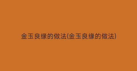 金玉良缘的做法(金玉良缘的做法)