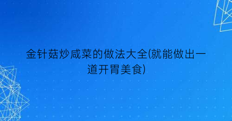 金针菇炒咸菜的做法大全(就能做出一道开胃美食)