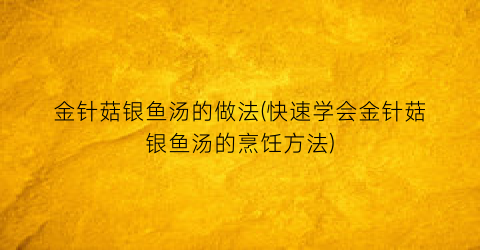 “金针菇银鱼汤的做法(快速学会金针菇银鱼汤的烹饪方法)