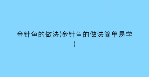 金针鱼的做法(金针鱼的做法简单易学)