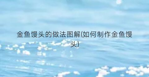 金鱼馒头的做法图解(如何制作金鱼馒头)
