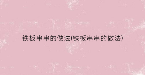 铁板串串的做法(铁板串串的做法)