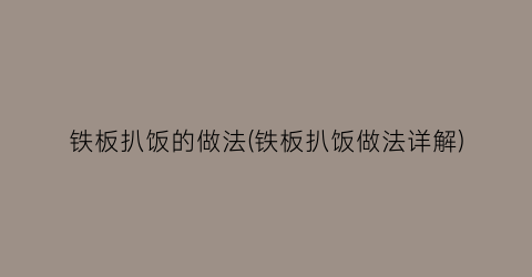 “铁板扒饭的做法(铁板扒饭做法详解)