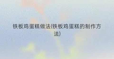 铁板鸡蛋糕做法(铁板鸡蛋糕的制作方法)