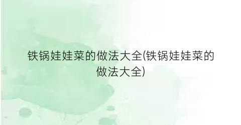 铁锅娃娃菜的做法大全(铁锅娃娃菜的做法大全)