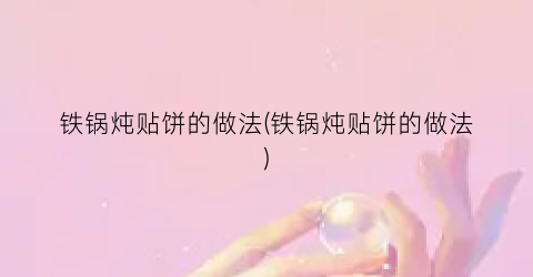 铁锅炖贴饼的做法(铁锅炖贴饼的做法)
