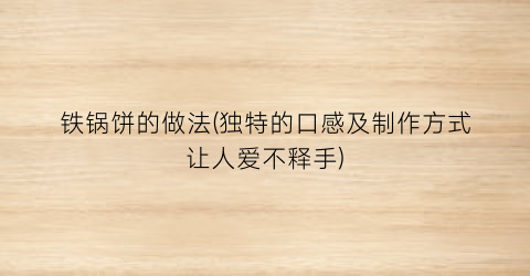 铁锅饼的做法(独特的口感及制作方式让人爱不释手)