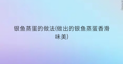 “银鱼蒸蛋的做法(做出的银鱼蒸蛋香滑味美)