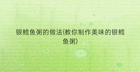 银鳕鱼粥的做法(教你制作美味的银鳕鱼粥)