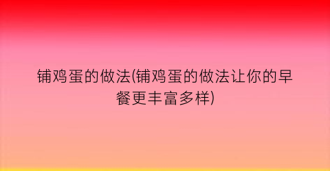 “铺鸡蛋的做法(铺鸡蛋的做法让你的早餐更丰富多样)