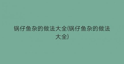 “锅仔鱼杂的做法大全(锅仔鱼杂的做法大全)