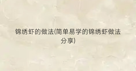 “锦绣虾的做法(简单易学的锦绣虾做法分享)