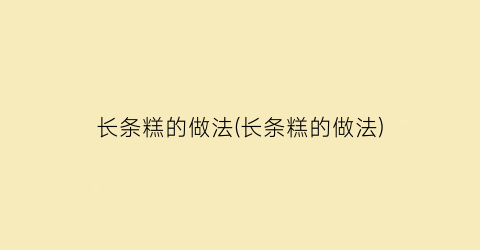 “长条糕的做法(长条糕的做法)