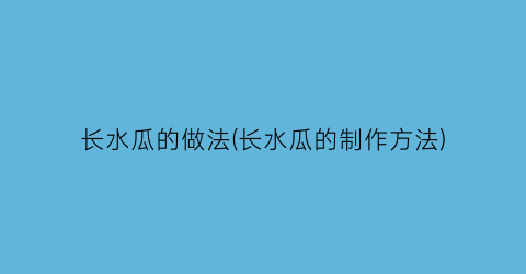 “长水瓜的做法(长水瓜的制作方法)