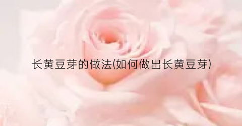 长黄豆芽的做法(如何做出长黄豆芽)