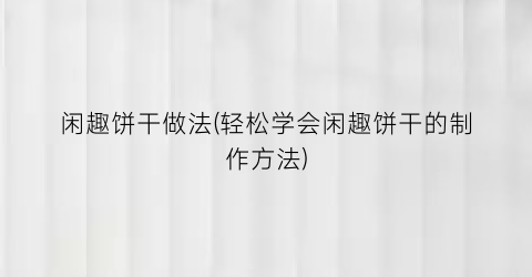 闲趣饼干做法(轻松学会闲趣饼干的制作方法)