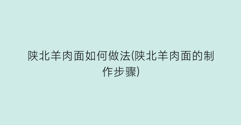 陕北羊肉面如何做法(陕北羊肉面的制作步骤)