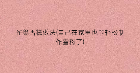 雀巢雪糍做法(自己在家里也能轻松制作雪糍了)