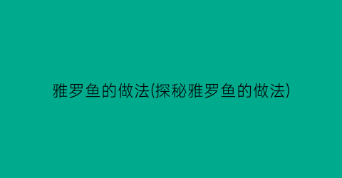 雅罗鱼的做法(探秘雅罗鱼的做法)