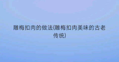 雕梅扣肉的做法(雕梅扣肉美味的古老传统)