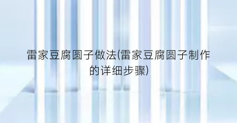 雷家豆腐圆子做法(雷家豆腐圆子制作的详细步骤)