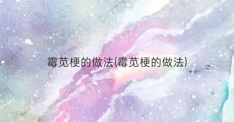 霉苋梗的做法(霉苋梗的做法)