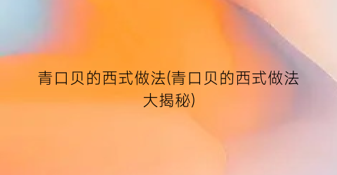 青口贝的西式做法(青口贝的西式做法大揭秘)