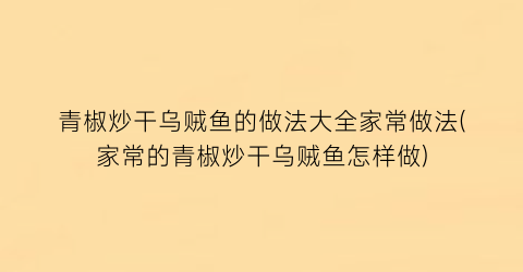 青椒炒干乌贼鱼的做法大全家常做法(家常的青椒炒干乌贼鱼怎样做)