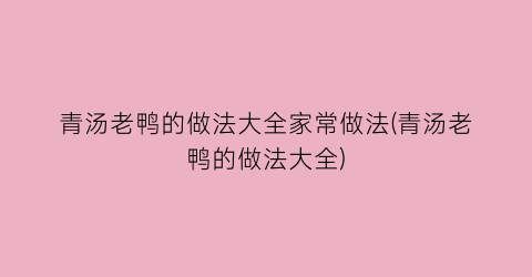 青汤老鸭的做法大全家常做法(青汤老鸭的做法大全)