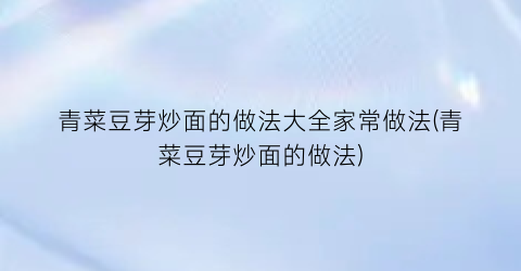 青菜豆芽炒面的做法大全家常做法(青菜豆芽炒面的做法)